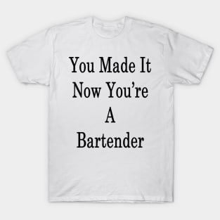 You Made It Now You're A Bartender T-Shirt